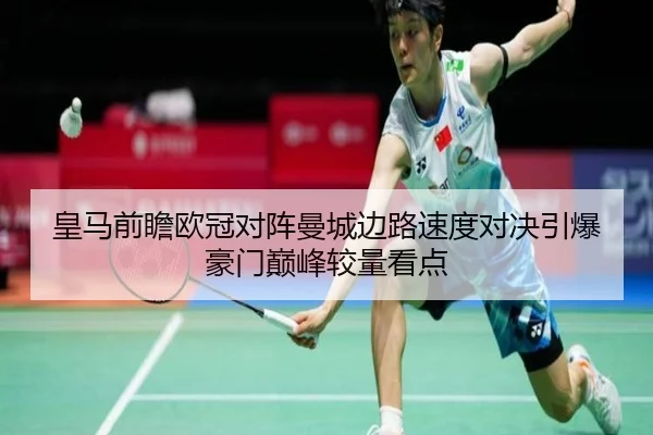 皇马前瞻欧冠对阵曼城边路速度对决引爆豪门巅峰较量看点