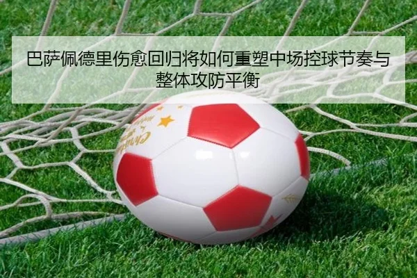 巴萨佩德里伤愈回归将如何重塑中场控球节奏与整体攻防平衡