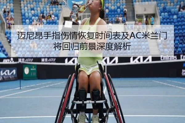 迈尼昂手指伤情恢复时间表及AC米兰门将回归前景深度解析